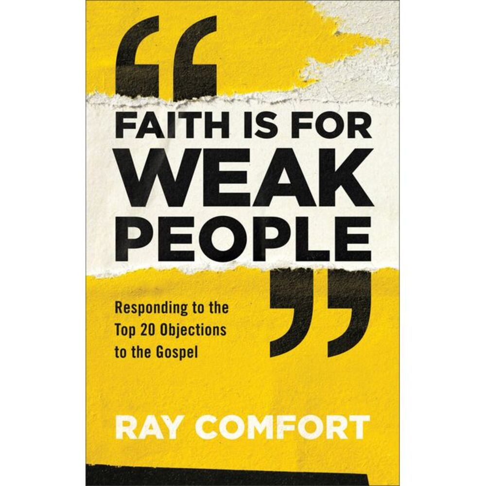Faith Is for Weak People: Responding to the Top 20 Objections to the Gospel -- R